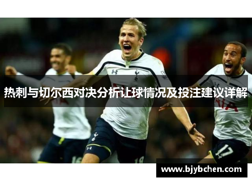 热刺与切尔西对决分析让球情况及投注建议详解